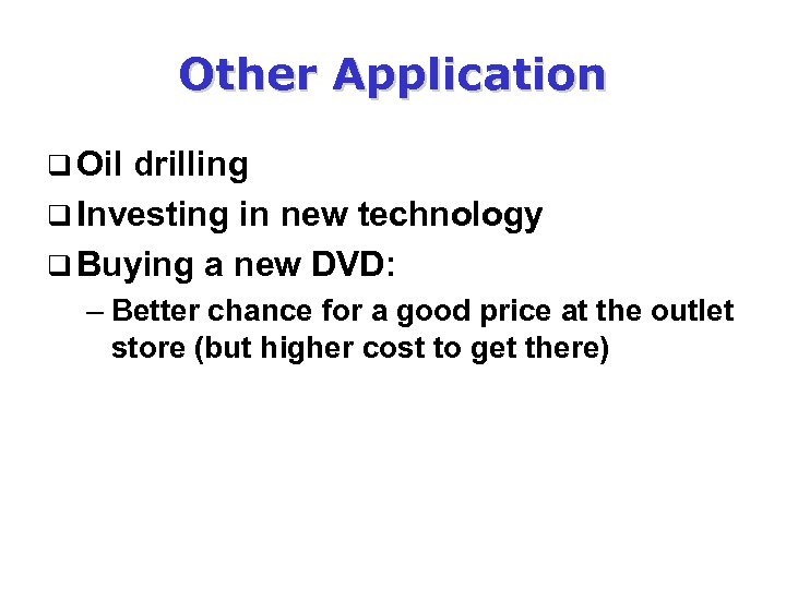 Other Application q Oil drilling q Investing in new technology q Buying a new