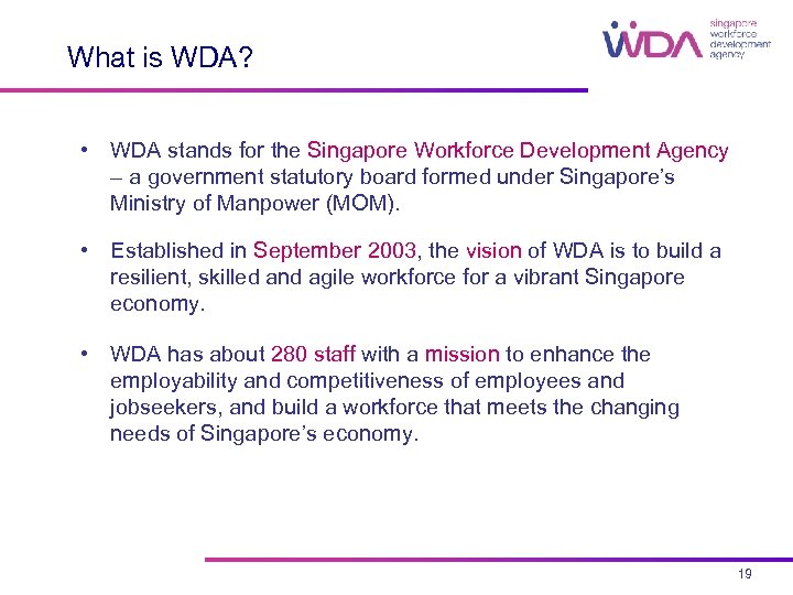 What is WDA? • WDA stands for the Singapore Workforce Development Agency – a