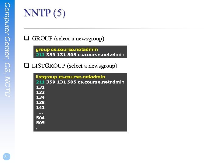 Computer Center, CS, NCTU 31 NNTP (5) q GROUP (select a newsgroup) group cs.