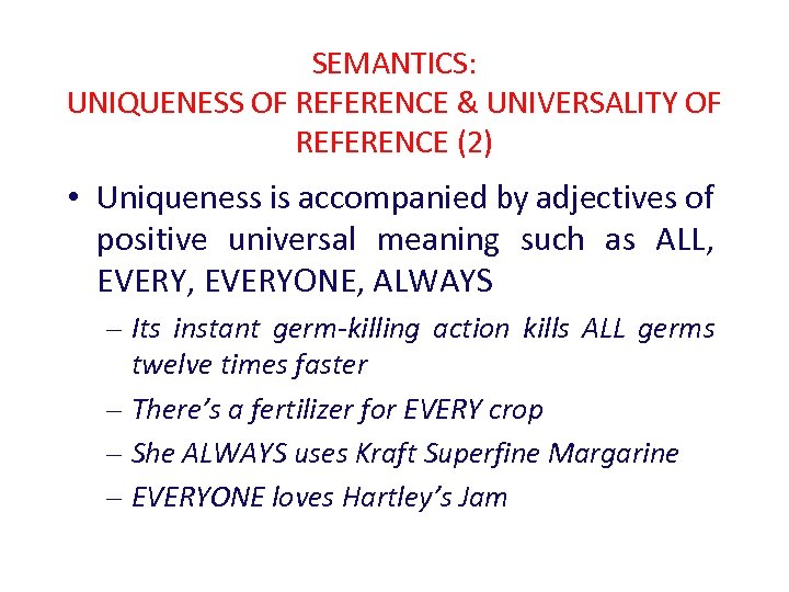 SEMANTICS: UNIQUENESS OF REFERENCE & UNIVERSALITY OF REFERENCE (2) • Uniqueness is accompanied by