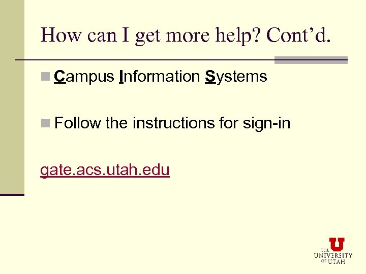 How can I get more help? Cont’d. n Campus Information Systems n Follow the