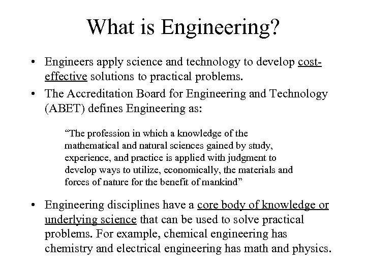 What is Engineering? • Engineers apply science and technology to develop costeffective solutions to