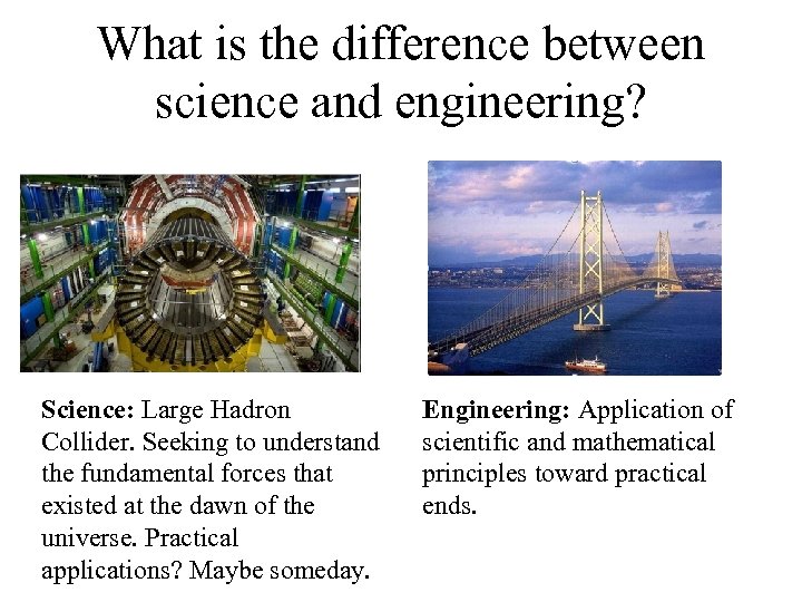 What is the difference between science and engineering? Science: Large Hadron Collider. Seeking to