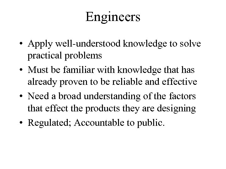 Engineers • Apply well-understood knowledge to solve practical problems • Must be familiar with