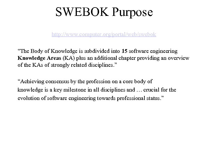 SWEBOK Purpose http: //www. computer. org/portal/web/swebok “The Body of Knowledge is subdivided into 15
