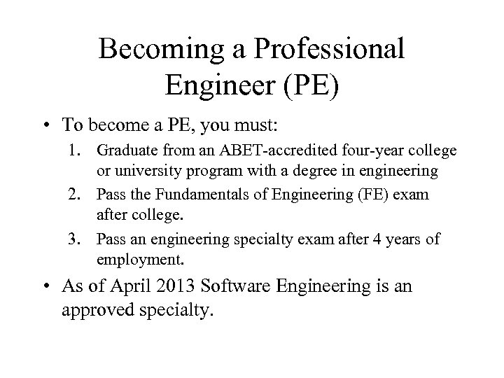 Becoming a Professional Engineer (PE) • To become a PE, you must: 1. Graduate