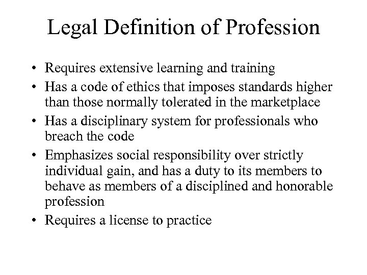 Legal Definition of Profession • Requires extensive learning and training • Has a code