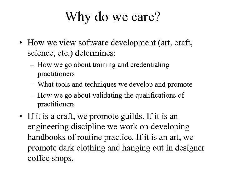 Why do we care? • How we view software development (art, craft, science, etc.