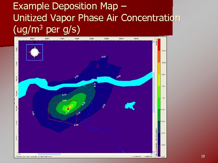 Example Deposition Map – Unitized Vapor Phase Air Concentration (ug/m 3 per g/s) 19