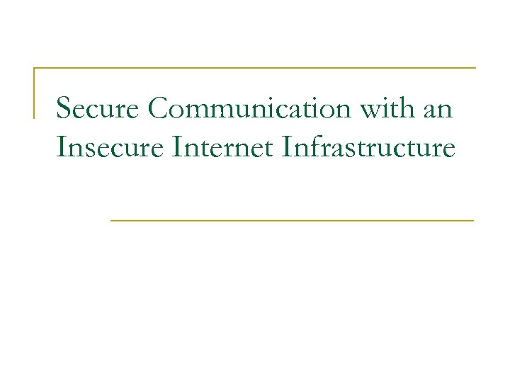 Secure Communication with an Insecure Internet Infrastructure 