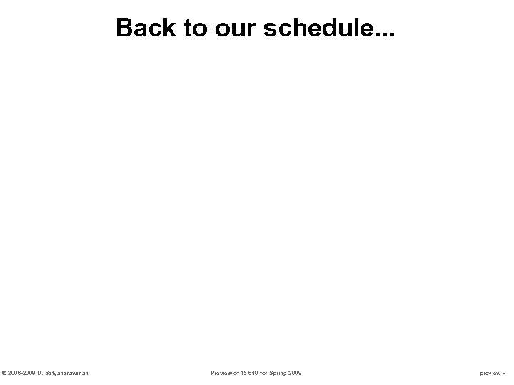 Back to our schedule. . . © 2006 -2008 M. Satyanarayanan Preview of 15