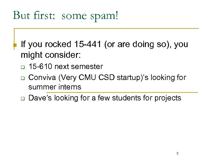 But first: some spam! n If you rocked 15 -441 (or are doing so),