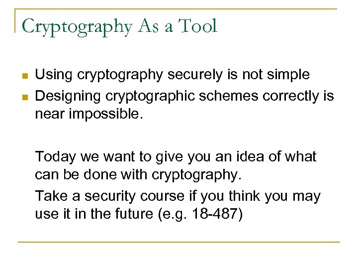 Cryptography As a Tool n n Using cryptography securely is not simple Designing cryptographic