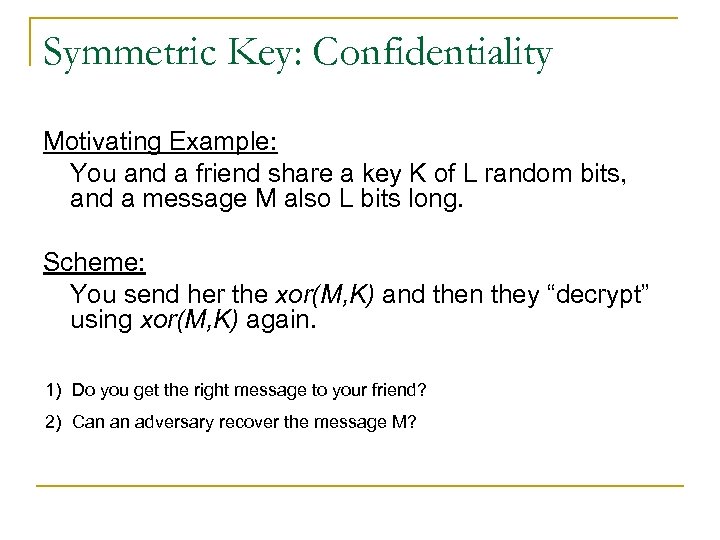 Symmetric Key: Confidentiality Motivating Example: You and a friend share a key K of