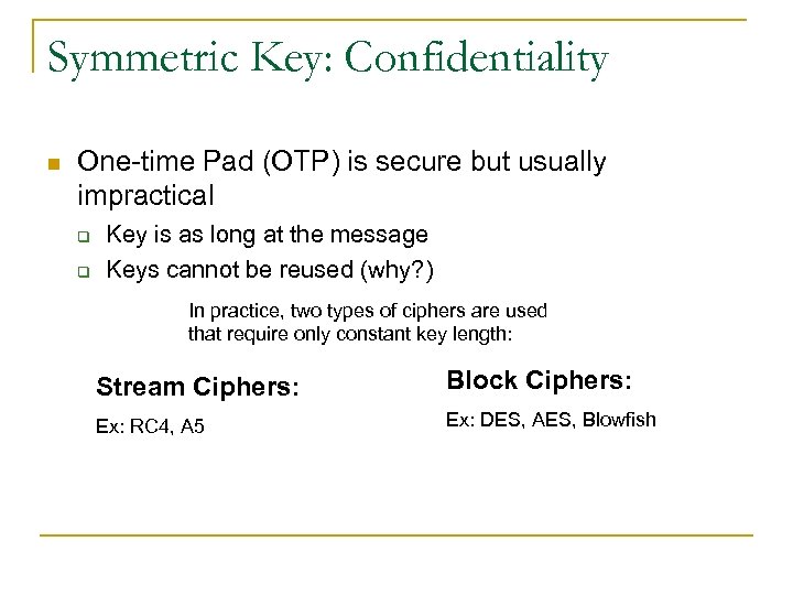 Symmetric Key: Confidentiality n One-time Pad (OTP) is secure but usually impractical q q