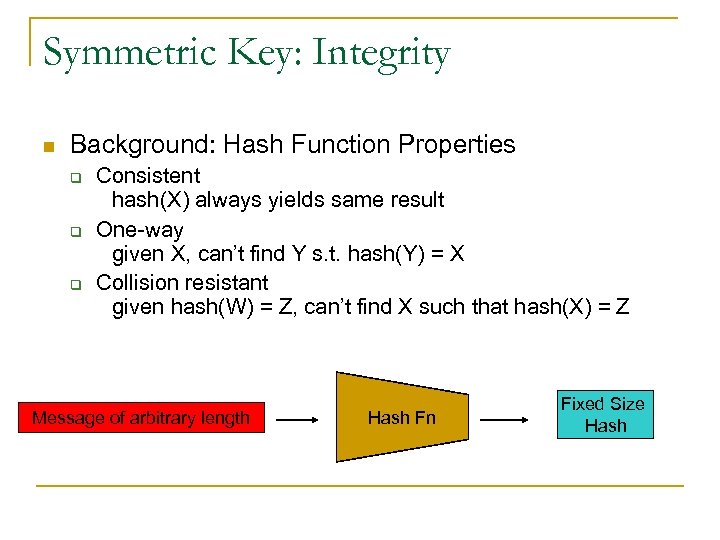 Symmetric Key: Integrity n Background: Hash Function Properties q q q Consistent hash(X) always