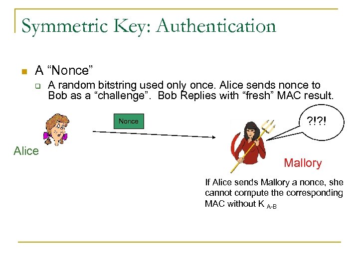 Symmetric Key: Authentication n A “Nonce” q A random bitstring used only once. Alice