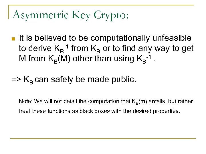 Asymmetric Key Crypto: n It is believed to be computationally unfeasible to derive KB-1