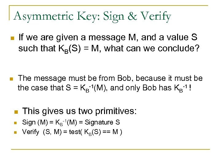 Asymmetric Key: Sign & Verify If we are given a message M, and a