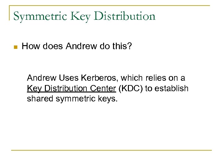 Symmetric Key Distribution n How does Andrew do this? Andrew Uses Kerberos, which relies
