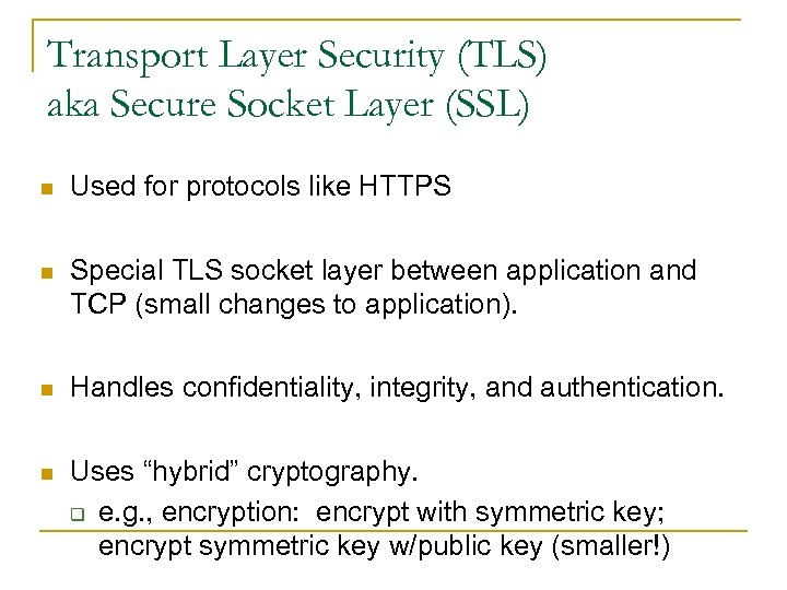 Transport Layer Security (TLS) aka Secure Socket Layer (SSL) n Used for protocols like