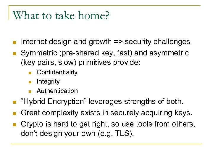 What to take home? n n Internet design and growth => security challenges Symmetric