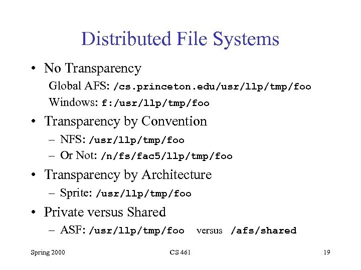 Distributed File Systems • No Transparency Global AFS: /cs. princeton. edu/usr/llp/tmp/foo Windows: f: /usr/llp/tmp/foo
