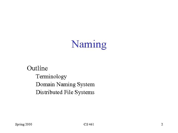 Naming Outline Terminology Domain Naming System Distributed File Systems Spring 2000 CS 461 2