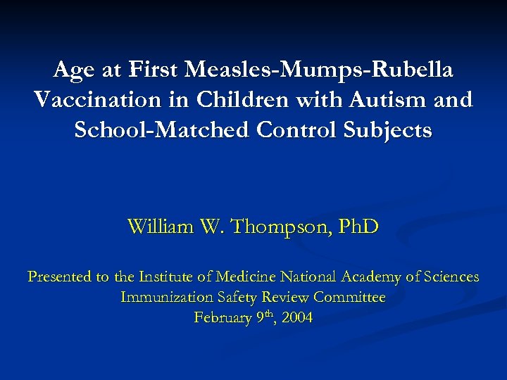 Age at First Measles-Mumps-Rubella Vaccination in Children with Autism and School-Matched Control Subjects William