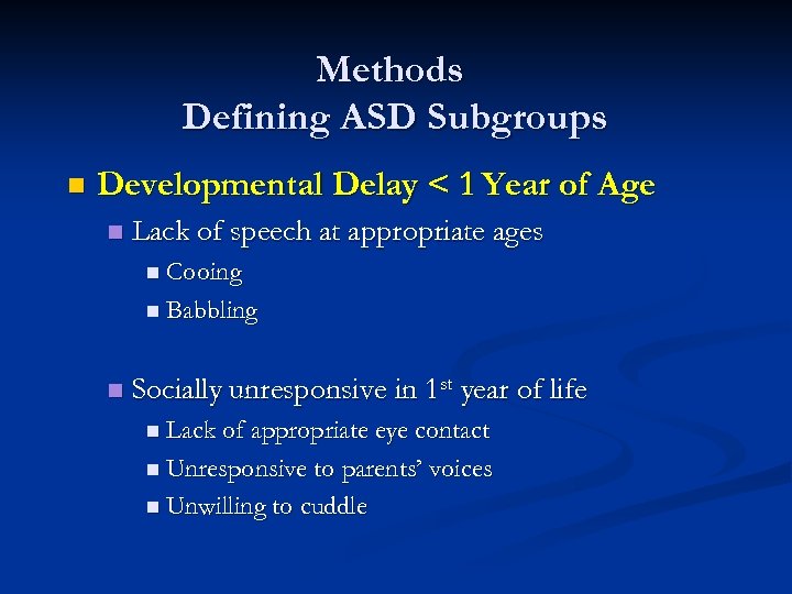Methods Defining ASD Subgroups n Developmental Delay < 1 Year of Age n Lack