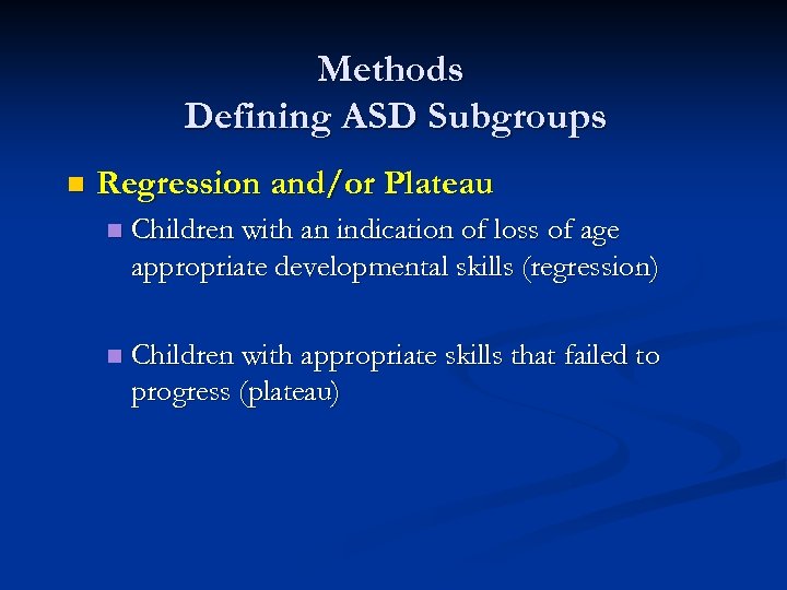 Methods Defining ASD Subgroups n Regression and/or Plateau n Children with an indication of