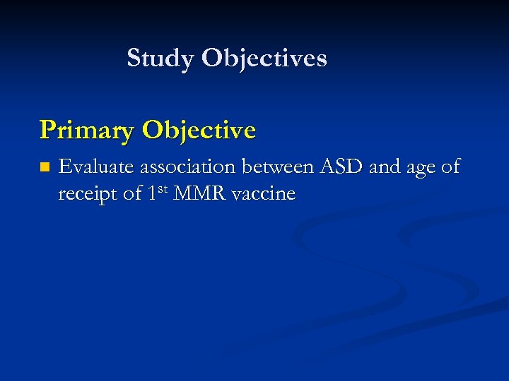 Study Objectives Primary Objective n Evaluate association between ASD and age of receipt of
