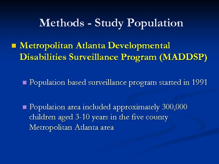 Methods - Study Population n Metropolitan Atlanta Developmental Disabilities Surveillance Program (MADDSP) n Population