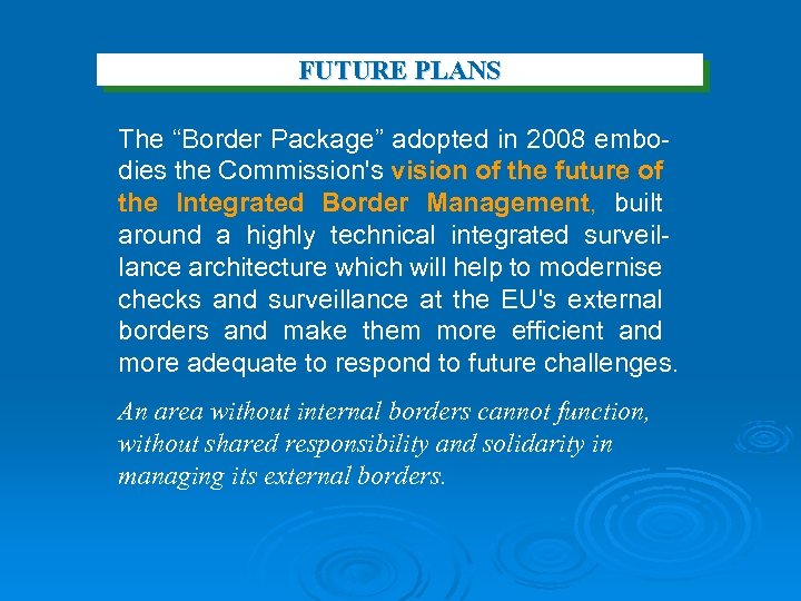 FUTURE PLANS The “Border Package” adopted in 2008 embodies the Commission's vision of the
