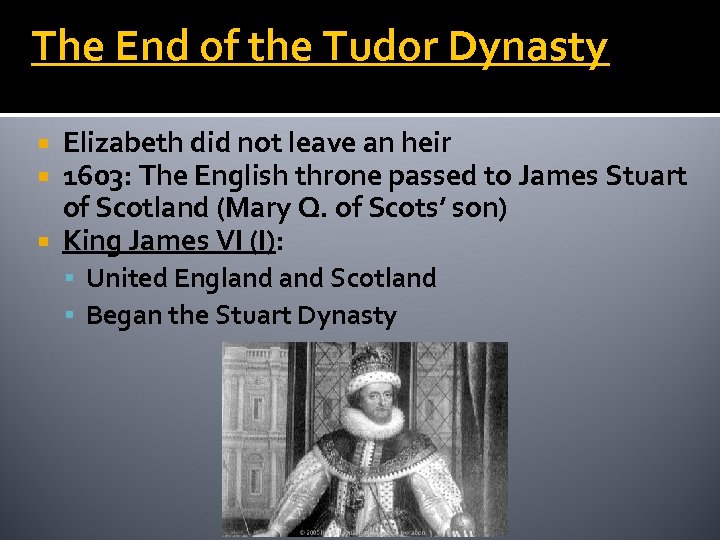 The End of the Tudor Dynasty Elizabeth did not leave an heir 1603: The