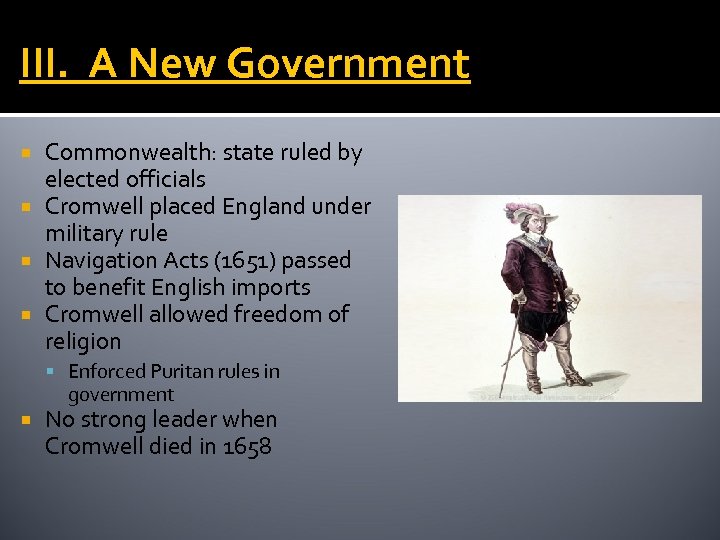 III. A New Government Commonwealth: state ruled by elected officials Cromwell placed England under