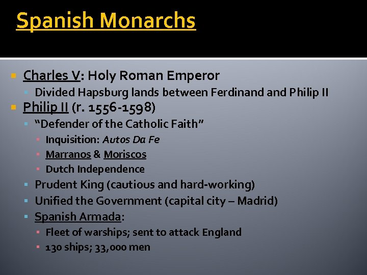 Spanish Monarchs Charles V: Holy Roman Emperor Divided Hapsburg lands between Ferdinand Philip II