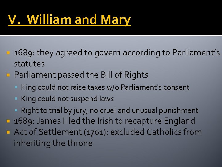 V. William and Mary 1689: they agreed to govern according to Parliament’s statutes Parliament