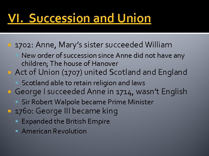 VI. Succession and Union 1702: Anne, Mary’s sister succeeded William New order of succession