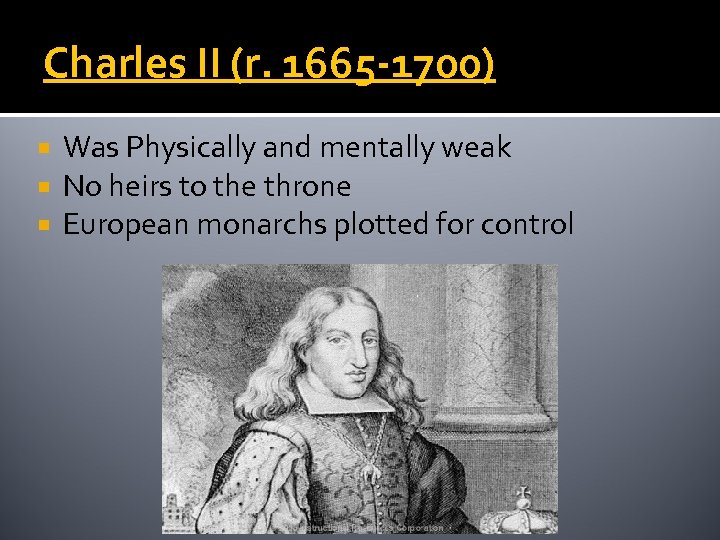 Charles II (r. 1665 -1700) Was Physically and mentally weak No heirs to the