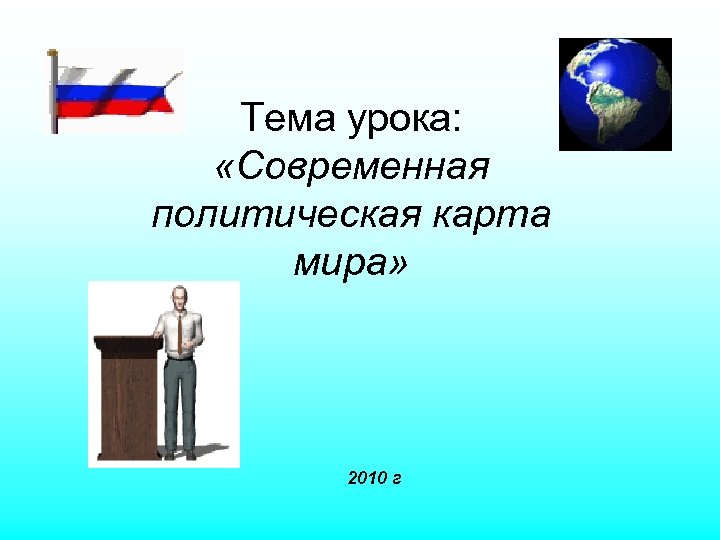 Тема урока: «Современная политическая карта мира» 2010 г 