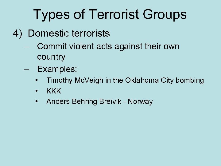 Types of Terrorist Groups 4) Domestic terrorists – Commit violent acts against their own