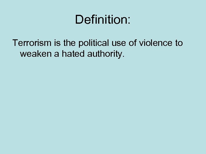 Definition: Terrorism is the political use of violence to weaken a hated authority. 
