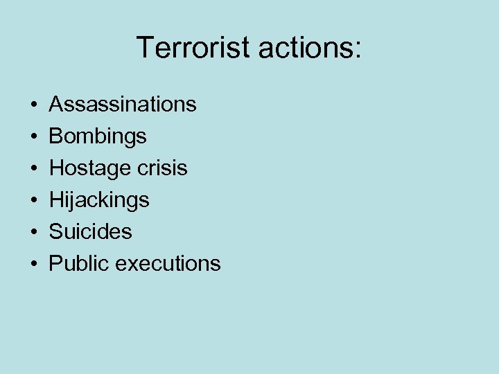 Terrorist actions: • • • Assassinations Bombings Hostage crisis Hijackings Suicides Public executions 