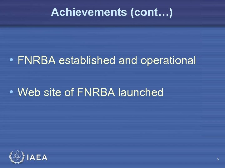 Achievements (cont…) • FNRBA established and operational • Web site of FNRBA launched IAEA