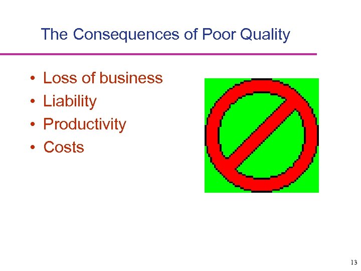 The Consequences of Poor Quality • • Loss of business Liability Productivity Costs 13