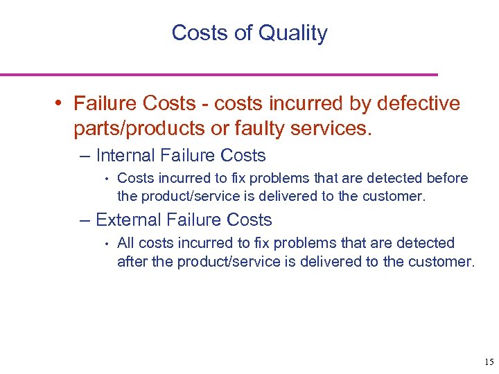 Costs of Quality • Failure Costs - costs incurred by defective parts/products or faulty