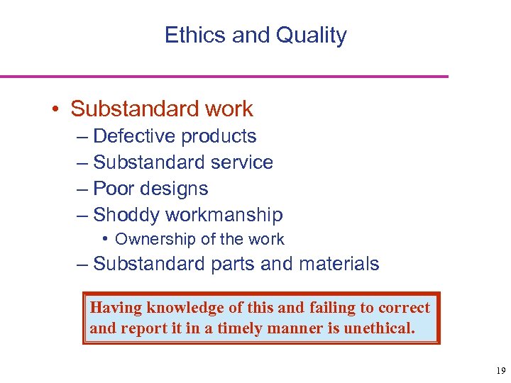 Ethics and Quality • Substandard work – Defective products – Substandard service – Poor