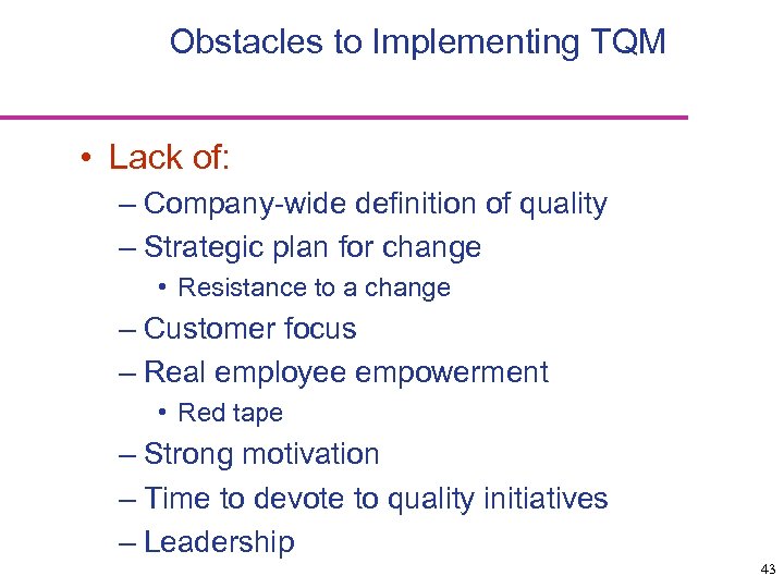 Obstacles to Implementing TQM • Lack of: – Company-wide definition of quality – Strategic