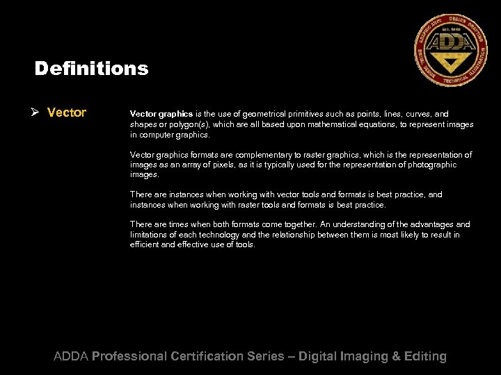 Definitions Ø Vector graphics is the use of geometrical primitives such as points, lines,